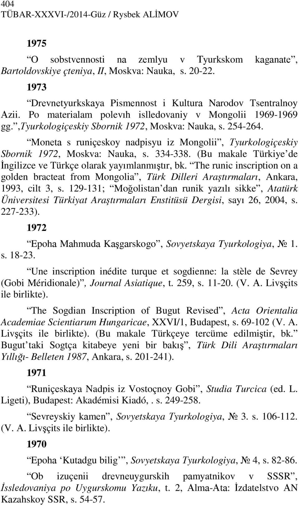 Monеtа s runiçеskoy nadpisyu iz Mongolii, Тyurkologiçеskiy Sbornik 1972, Moskva: Nauka, s. 334-338. (Bu makale Türkiye de Đngilizce ve Türkçe olarak yayımlanmıştır, bk.