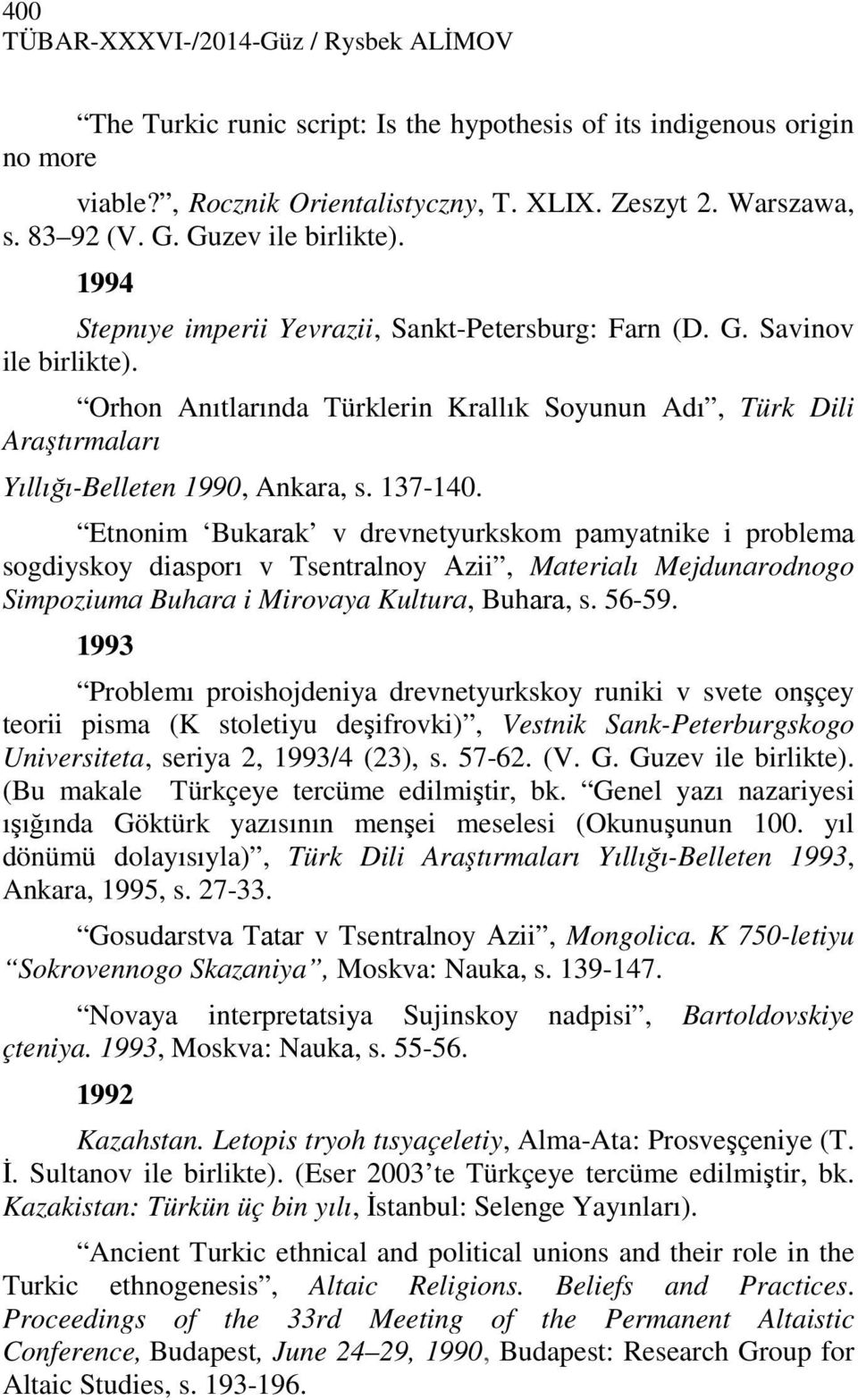 Orhon Anıtlarında Türklerin Krallık Soyunun Adı, Türk Dili Araştırmaları Yıllığı-Belleten 1990, Ankara, s. 137-140.