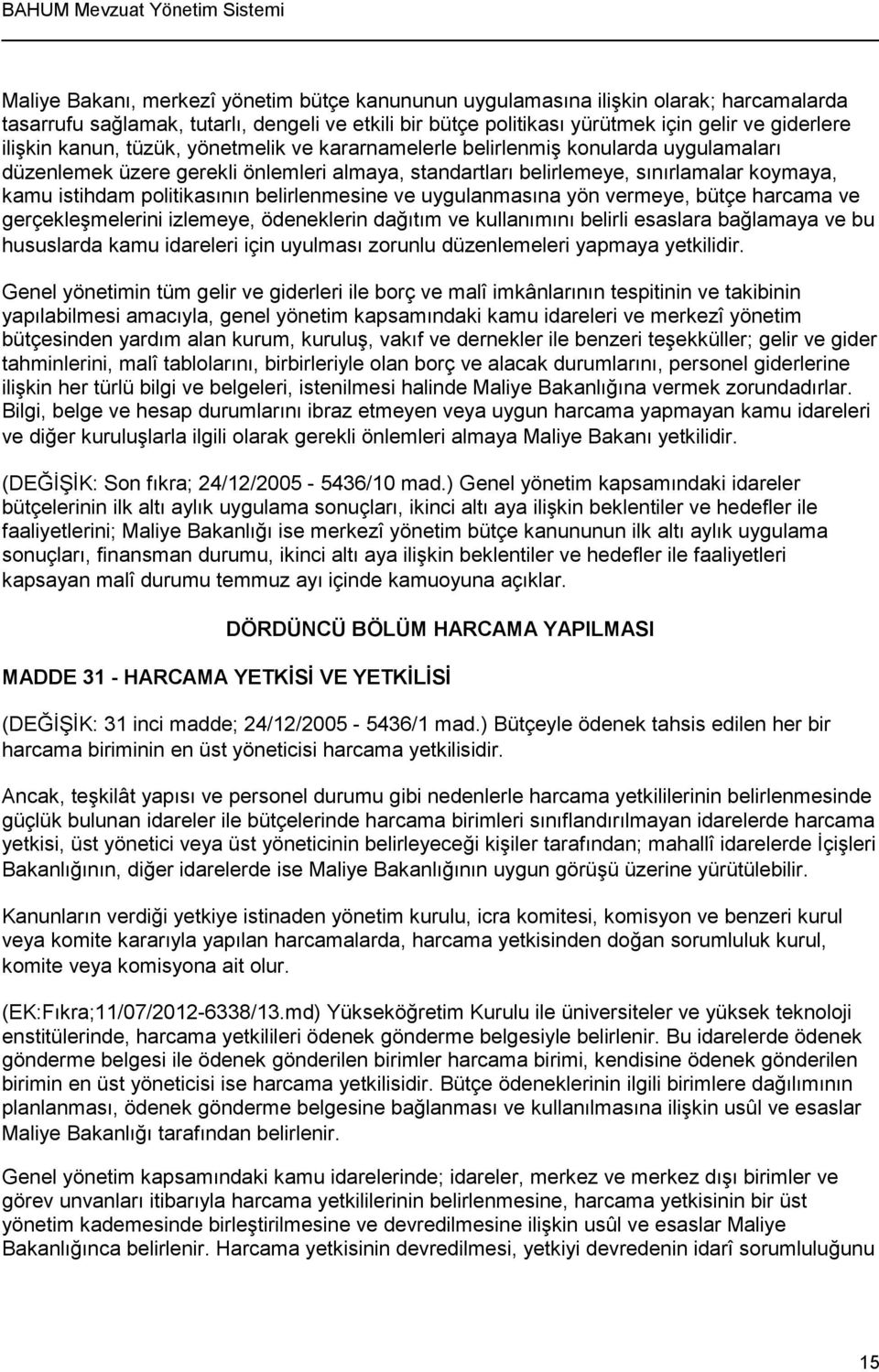 belirlenmesine ve uygulanmasına yön vermeye, bütçe harcama ve gerçekleşmelerini izlemeye, ödeneklerin dağıtım ve kullanımını belirli esaslara bağlamaya ve bu hususlarda kamu idareleri için uyulması