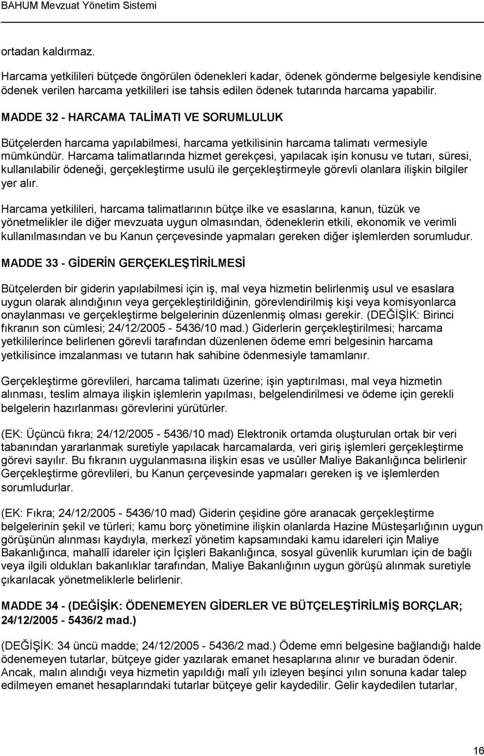 Harcama talimatlarında hizmet gerekçesi, yapılacak işin konusu ve tutarı, süresi, kullanılabilir ödeneği, gerçekleştirme usulü ile gerçekleştirmeyle görevli olanlara ilişkin bilgiler yer alır.