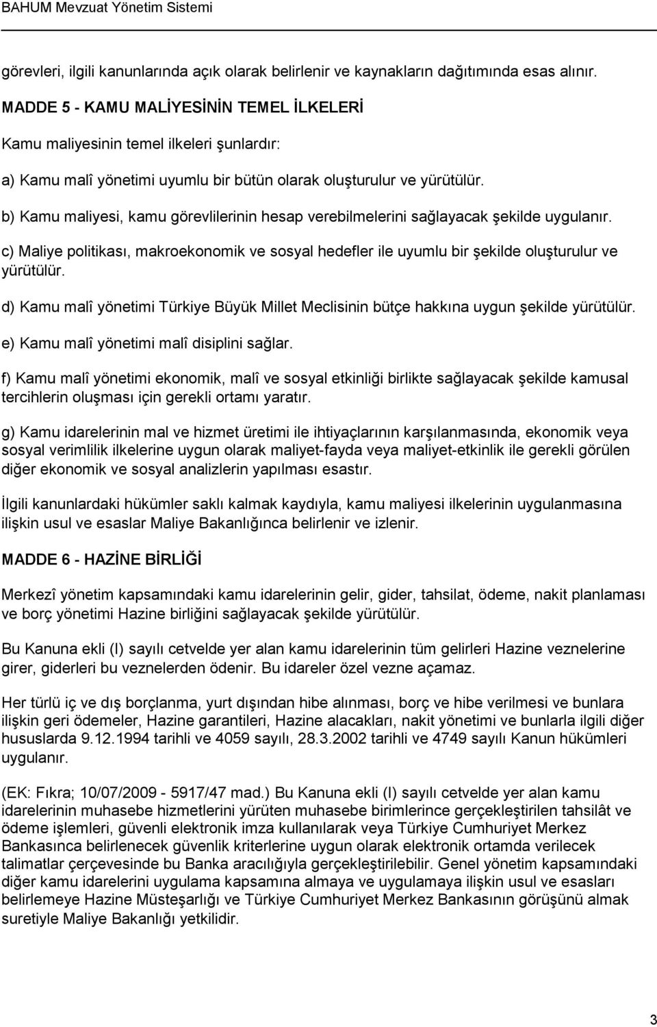 b) Kamu maliyesi, kamu görevlilerinin hesap verebilmelerini sağlayacak şekilde uygulanır. c) Maliye politikası, makroekonomik ve sosyal hedefler ile uyumlu bir şekilde oluşturulur ve yürütülür.