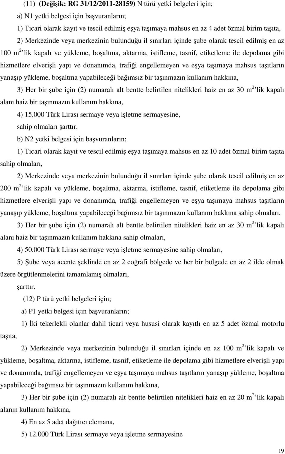 hizmetlere elverişli yapı ve donanımda, trafiği engellemeyen ve eşya taşımaya mahsus taşıtların yanaşıp yükleme, boşaltma yapabileceği bağımsız bir taşınmazın kullanım hakkına, 3) Her bir şube için