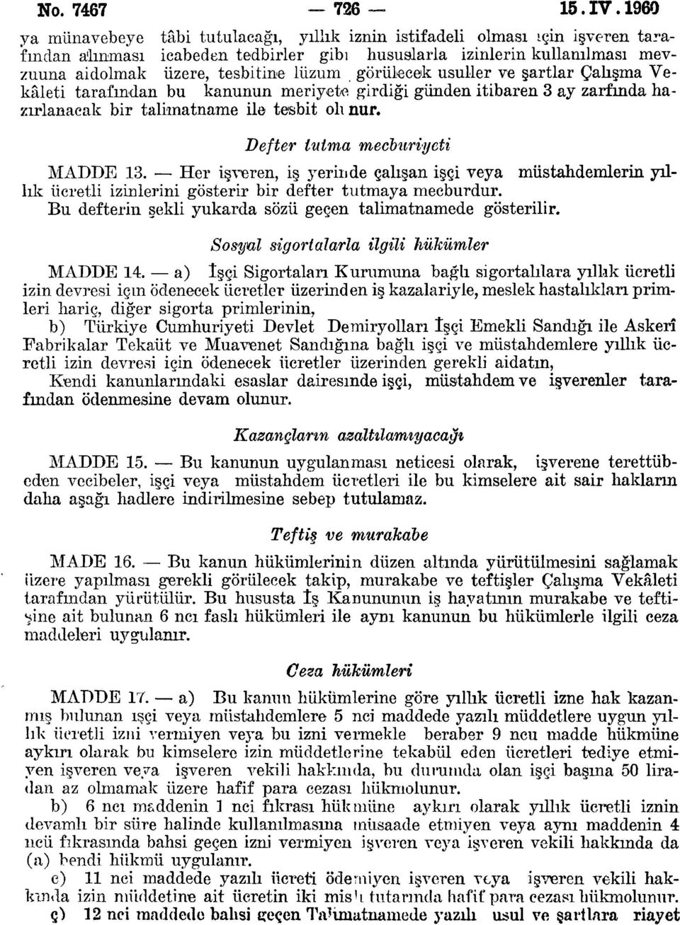 görülecek usuller ve şartlar Çalışma Vekâleti tarafından bu kanunun meriyete girdiği günden itibaren 3 ay zarfında hazırlanacak bir talimatname ile tesbit oh.nur. Defter tutma mecburiyeti MADDE 13.