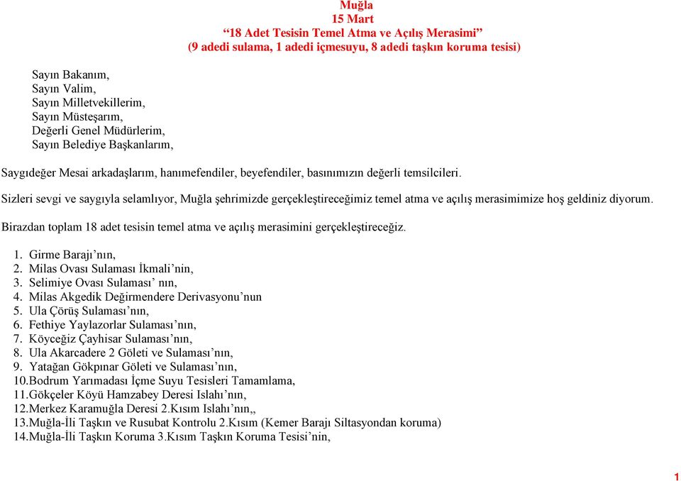 Sizleri sevgi ve saygıyla selamlıyor, Muğla şehrimizde gerçekleştireceğimiz temel atma ve açılış merasimimize hoş geldiniz diyorum.