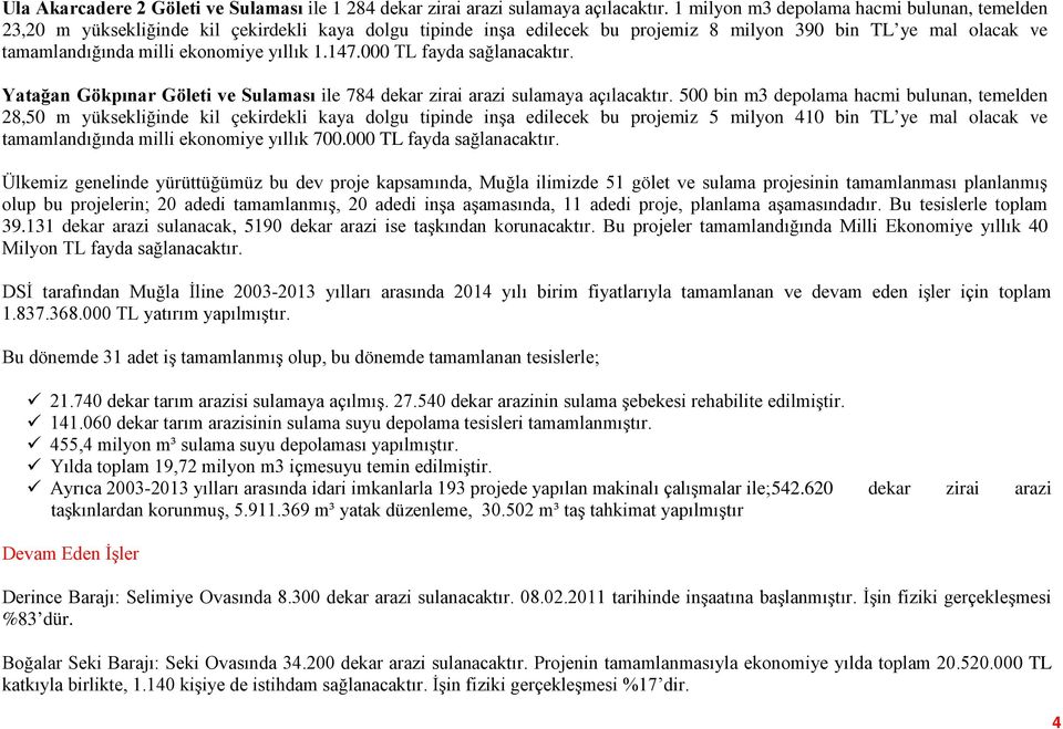 yıllık 1.147.000 TL fayda sağlanacaktır. Yatağan Gökpınar Göleti ve Sulaması ile 784 dekar zirai arazi sulamaya açılacaktır.