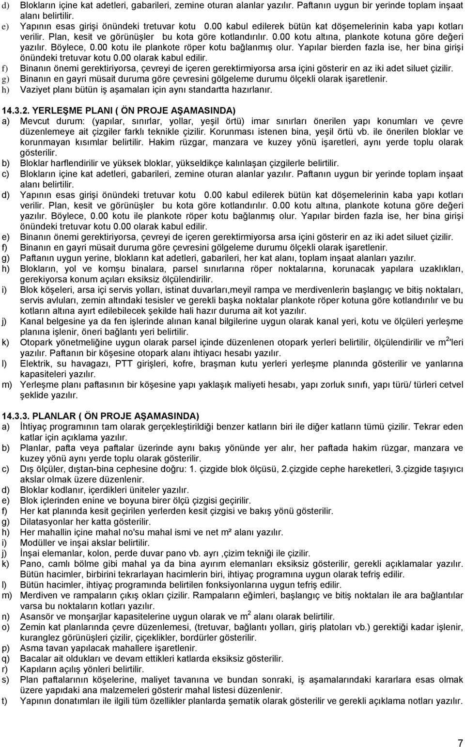 00 kotu ile plankote röper kotu bağlanmış olur. Yapılar bierden fazla ise, her bina girişi önündeki tretuvar kotu 0.00 olarak kabul edilir.