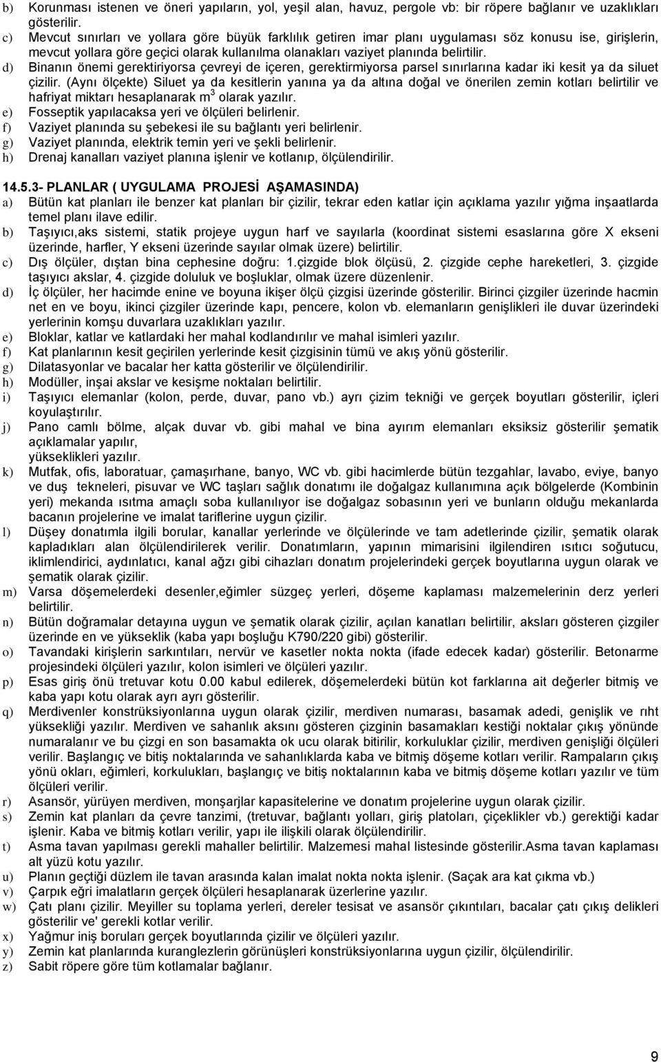 d) Binanın önemi gerektiriyorsa çevreyi de içeren, gerektirmiyorsa parsel sınırlarına kadar iki kesit ya da siluet çizilir.