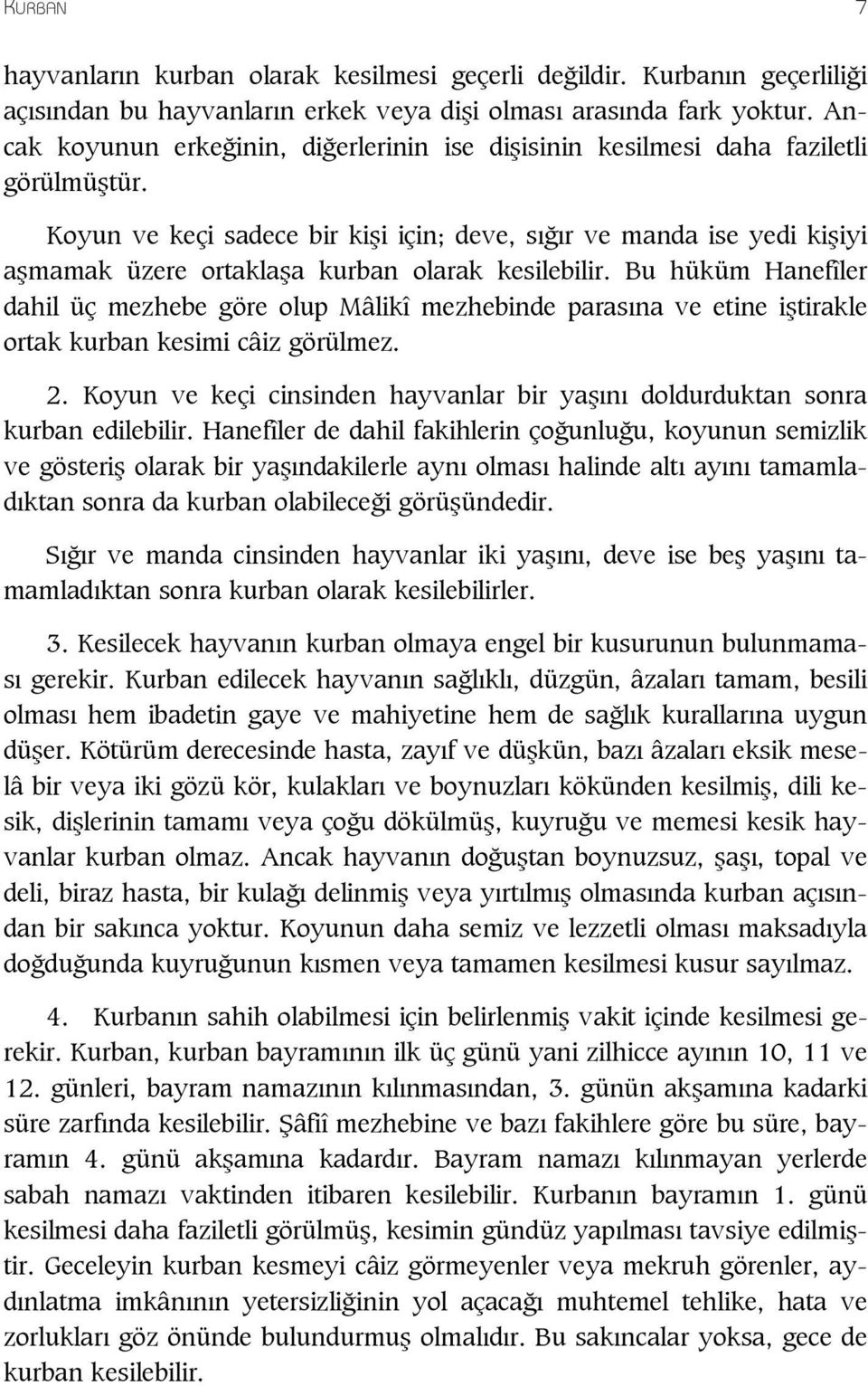 Koyun ve keçi sadece bir ki i için; deve, s r ve manda ise yedi ki iyi a mamak üzere ortakla a kurban olarak kesilebilir.