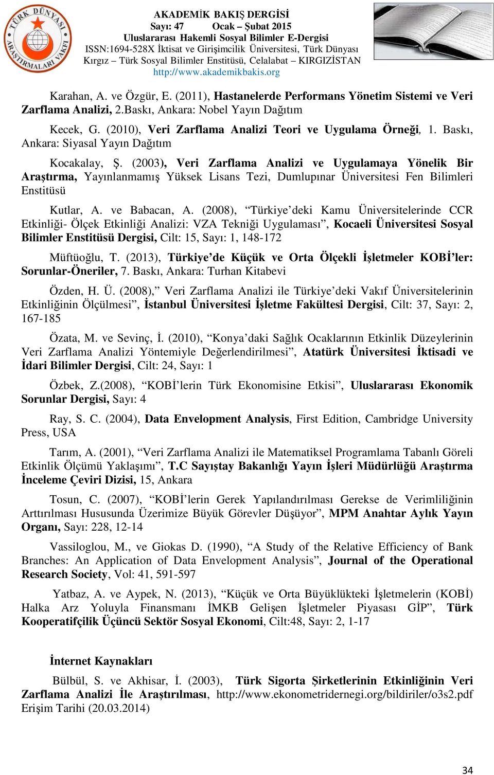 (2003), Veri Zarflama Analizi ve Uygulamaya Yönelik Bir Araştırma, Yayınlanmamış Yüksek Lisans Tezi, Dumlupınar Üniversitesi Fen Bilimleri Enstitüsü Kutlar, A. ve Babacan, A.