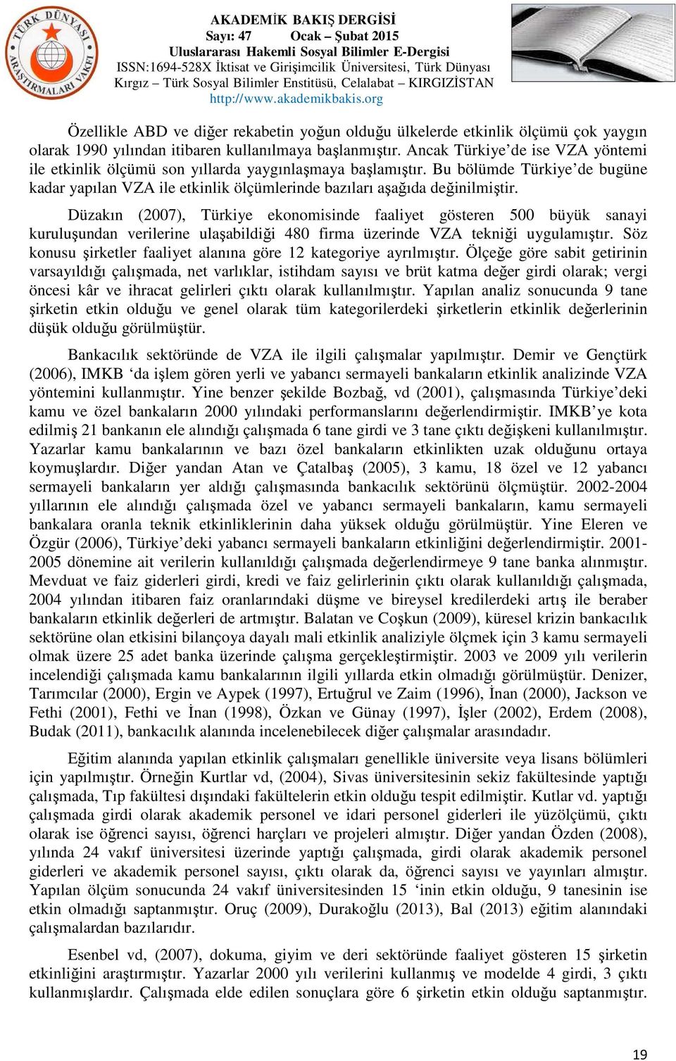 Düzakın (2007), Türkiye ekonomisinde faaliyet gösteren 500 büyük sanayi kuruluşundan verilerine ulaşabildiği 480 firma üzerinde VZA tekniği uygulamıştır.