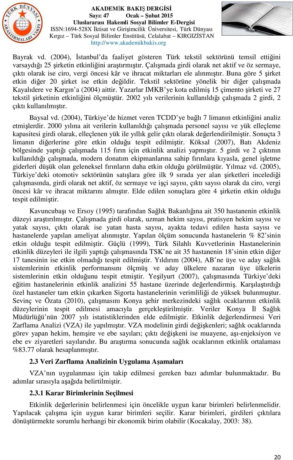 Tekstil sektörüne yönelik bir diğer çalışmada Kayalıdere ve Kargın a (2004) aittir. Yazarlar IMKB ye kota edilmiş 15 çimento şirketi ve 27 tekstil şirketinin etkinliğini ölçmüştür.
