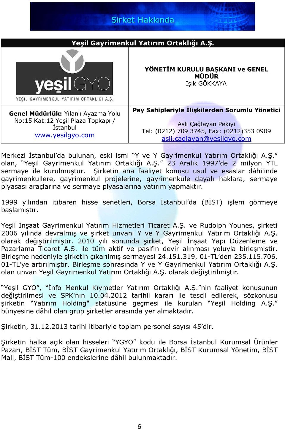 com Merkezi İstanbul da bulunan, eski ismi Y ve Y Gayrimenkul Yatırım Ortaklığı A.Ş. olan, Yeşil Gayrimenkul Yatırım Ortaklığı A.Ş. 23 Aralık 1997 de 2 milyon YTL sermaye ile kurulmuştur.