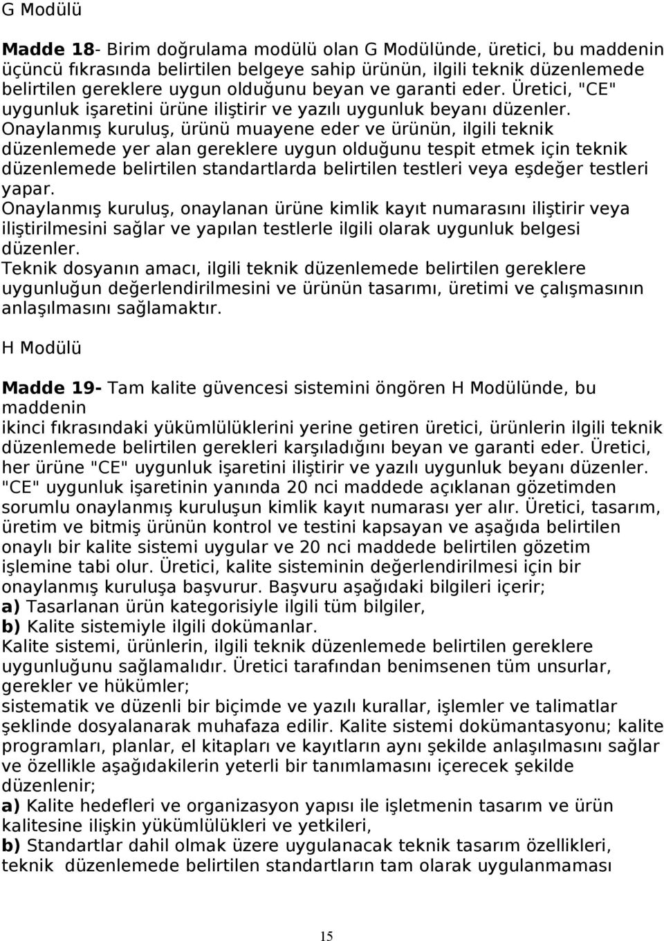 Onaylanmış kuruluş, ürünü muayene eder ve ürünün, ilgili teknik düzenlemede yer alan gereklere uygun olduğunu tespit etmek için teknik düzenlemede belirtilen standartlarda belirtilen testleri veya