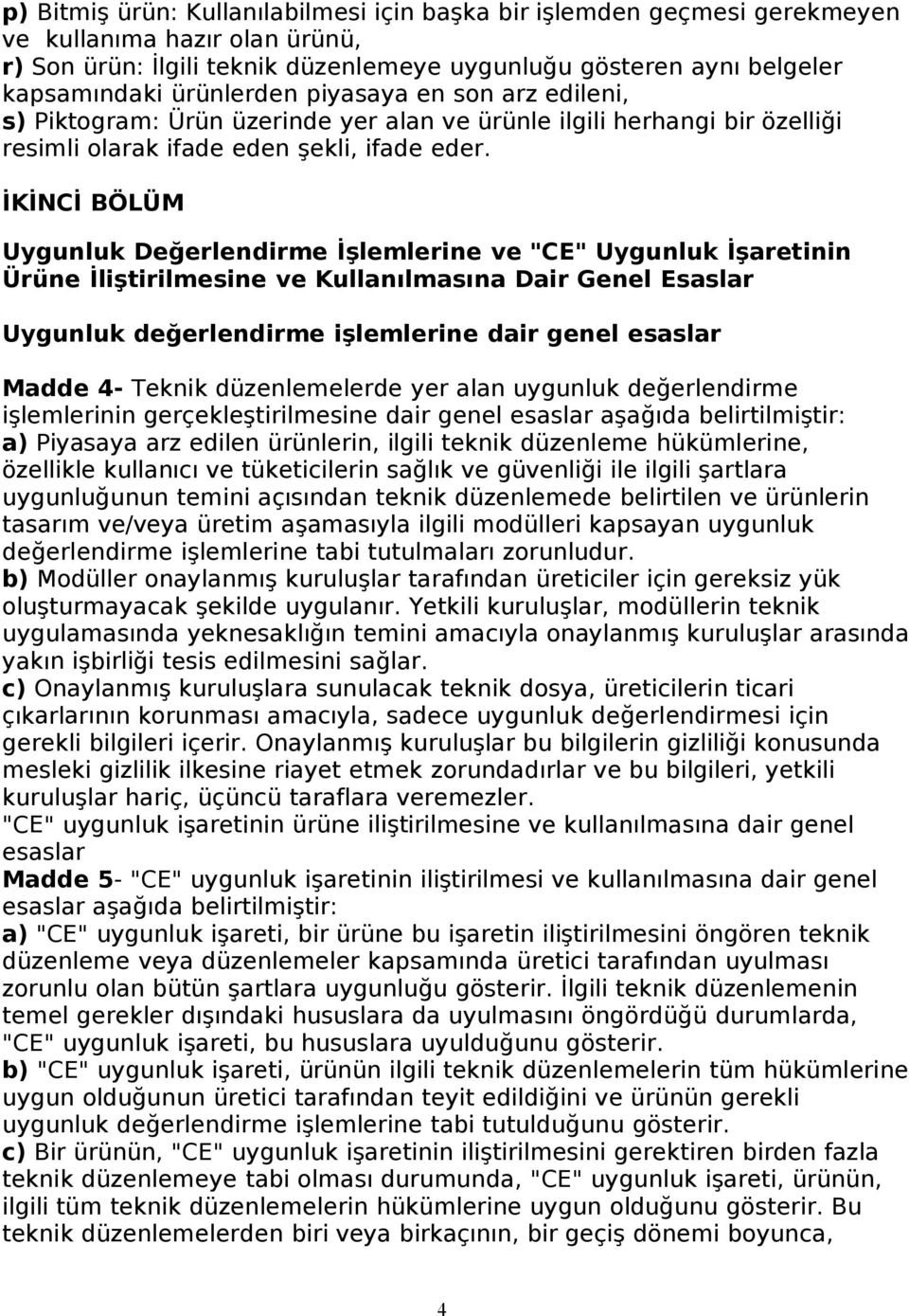 İKİNCİ BÖLÜM Uygunluk Değerlendirme İşlemlerine ve "CE" Uygunluk İşaretinin Ürüne İliştirilmesine ve Kullanılmasına Dair Genel Esaslar Uygunluk değerlendirme işlemlerine dair genel esaslar Madde 4-