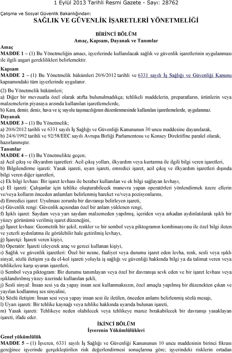 Kapsam MADDE 2 (1) Bu Yönetmelik hükümleri 20/6/2012 tarihli ve 6331 sayılı İş Sağlığı ve Güvenliği Kanunu kapsamındaki tüm işyerlerinde uygulanır.