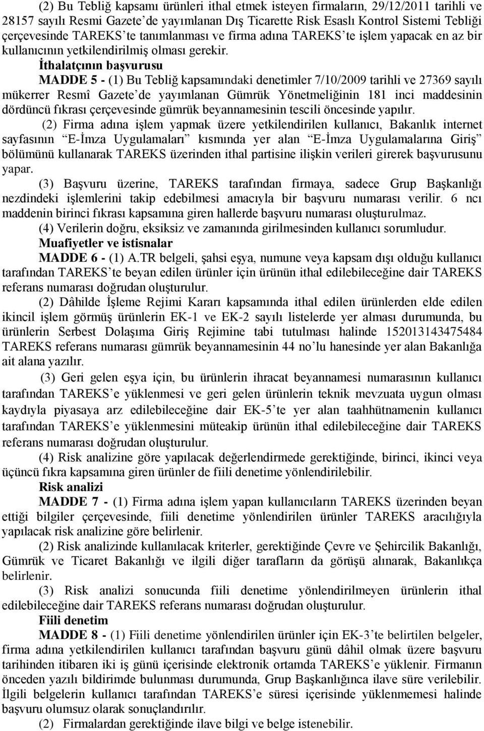 İthalatçının başvurusu MADDE 5 - (1) Bu Tebliğ kapsamındaki denetimler 7/10/2009 tarihli ve 27369 sayılı mükerrer Resmî Gazete de yayımlanan Gümrük Yönetmeliğinin 181 inci maddesinin dördüncü fıkrası