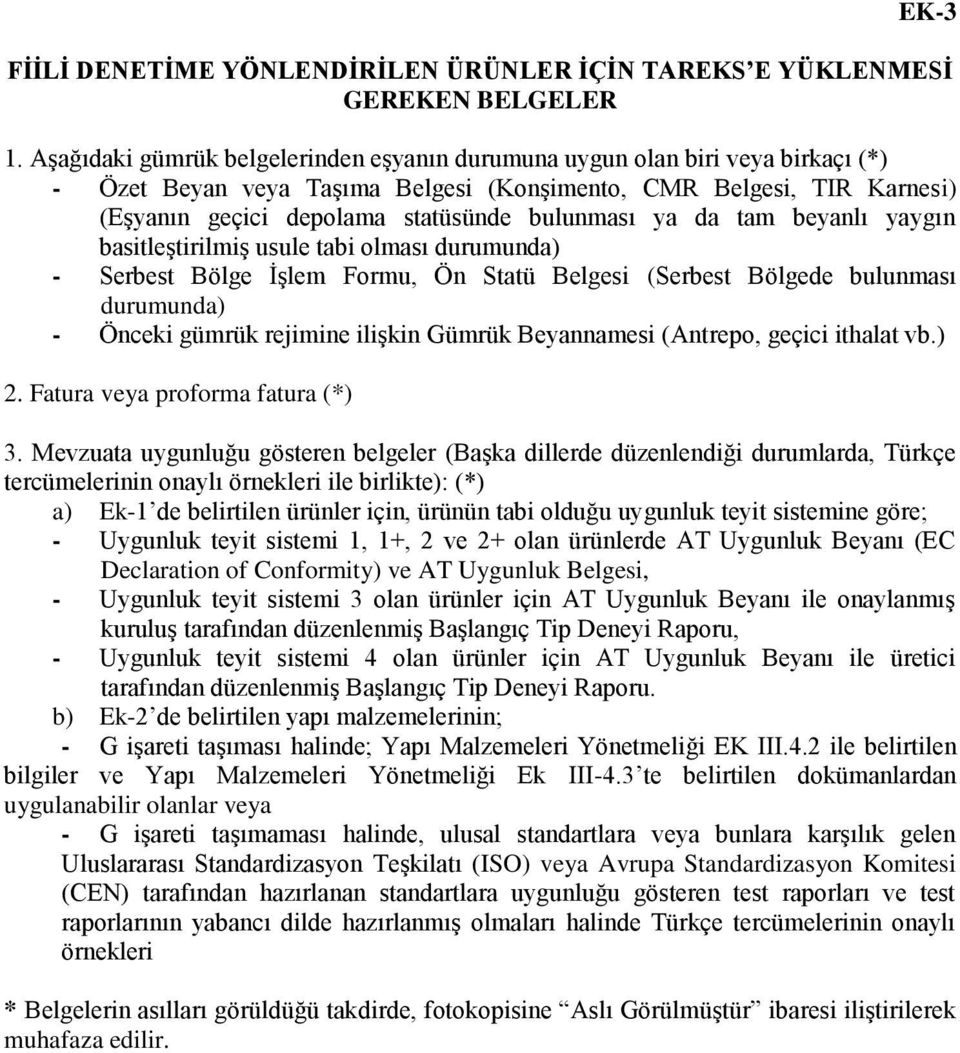 ya da tam beyanlı yaygın basitleştirilmiş usule tabi olması durumunda) - Serbest Bölge İşlem Formu, Ön Statü Belgesi (Serbest Bölgede bulunması durumunda) - Önceki gümrük rejimine ilişkin Gümrük