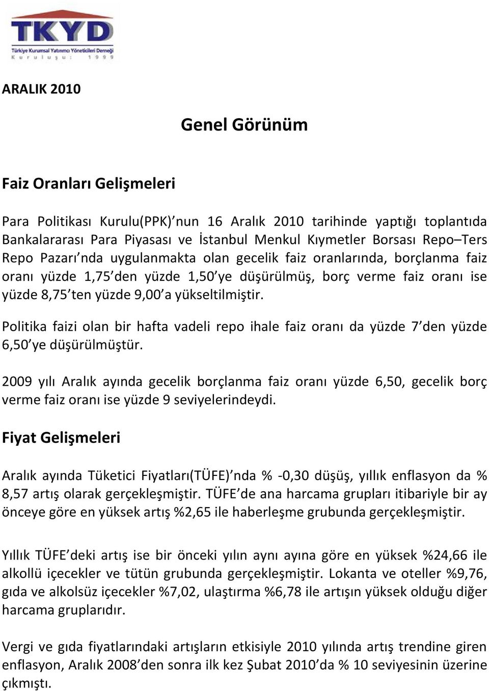 Politika faizi olan bir hafta vadeli repo ihale faiz oranı da yüzde 7 den yüzde 6,50 ye düşürülmüştür.