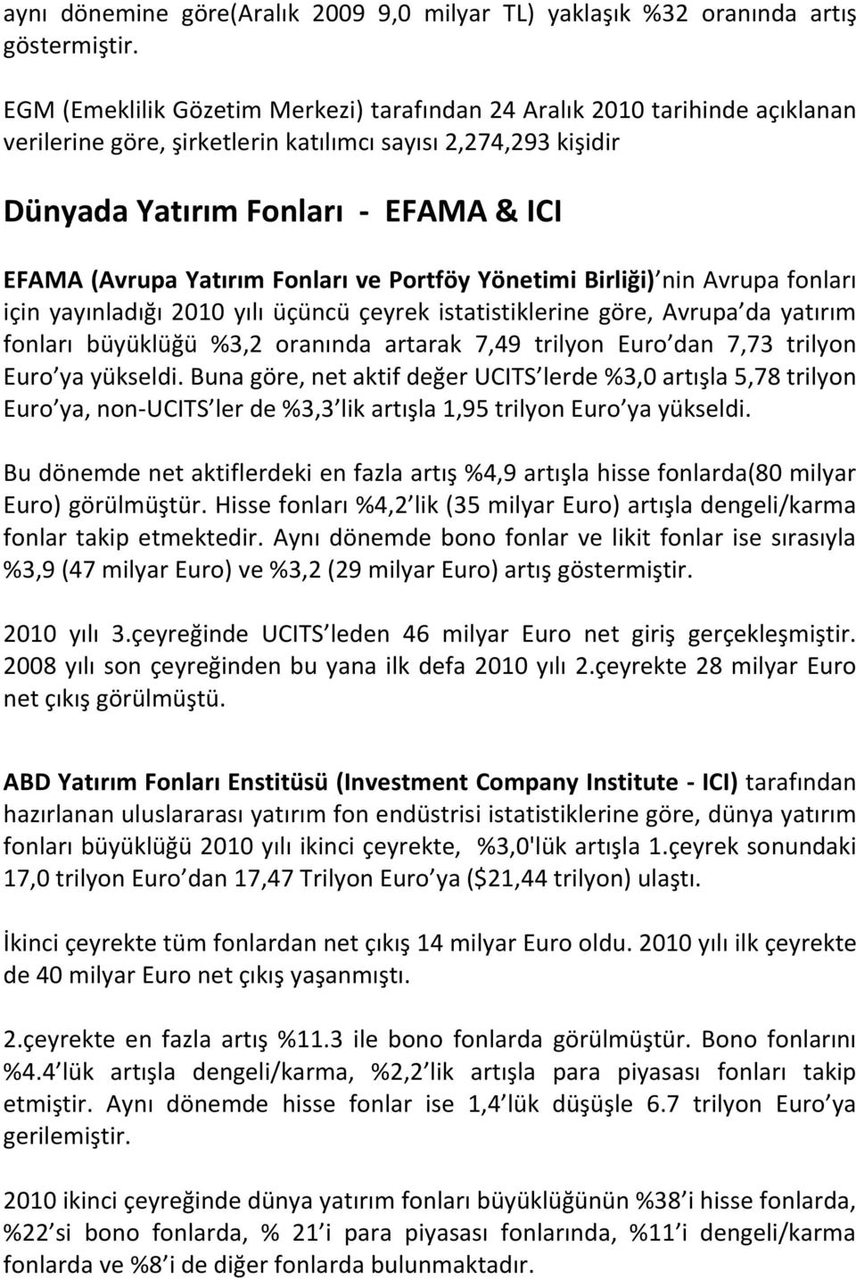 Yatırım Fonları ve Portföy Yönetimi Birliği) nin Avrupa fonları için yayınladığı 2010 yılı üçüncü çeyrek istatistiklerine göre, Avrupa da yatırım fonları büyüklüğü %3,2 oranında artarak 7,49 trilyon