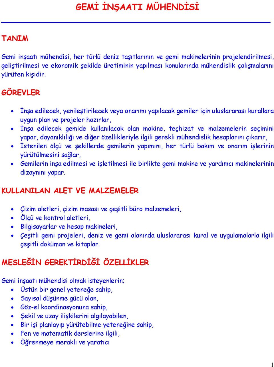 GÖREVLER İnşa edilecek, yenileştirilecek veya onarımı yapılacak gemiler için uluslararası kurallara uygun plan ve projeler hazırlar, İnşa edilecek gemide kullanılacak olan makine, teçhizat ve