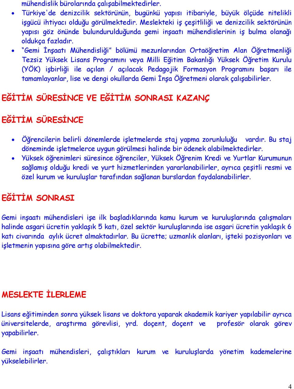 Gemi İnşaatı Mühendisliği bölümü mezunlarından Ortaöğretim Alan Öğretmenliği Tezsiz Yüksek Lisans Programını veya Milli Eğitim Bakanlığı Yüksek Öğretim Kurulu (YÖK) işbirliği ile açılan / açılacak