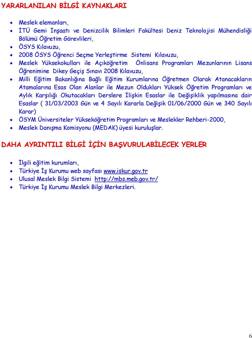 Kurumlarına Öğretmen Olarak Atanacakların Atamalarına Esas Olan Alanlar ile Mezun Oldukları Yüksek Öğretim Programları ve Aylık Karşılığı Okutacakları Derslere İlişkin Esaslar ile Değişiklik