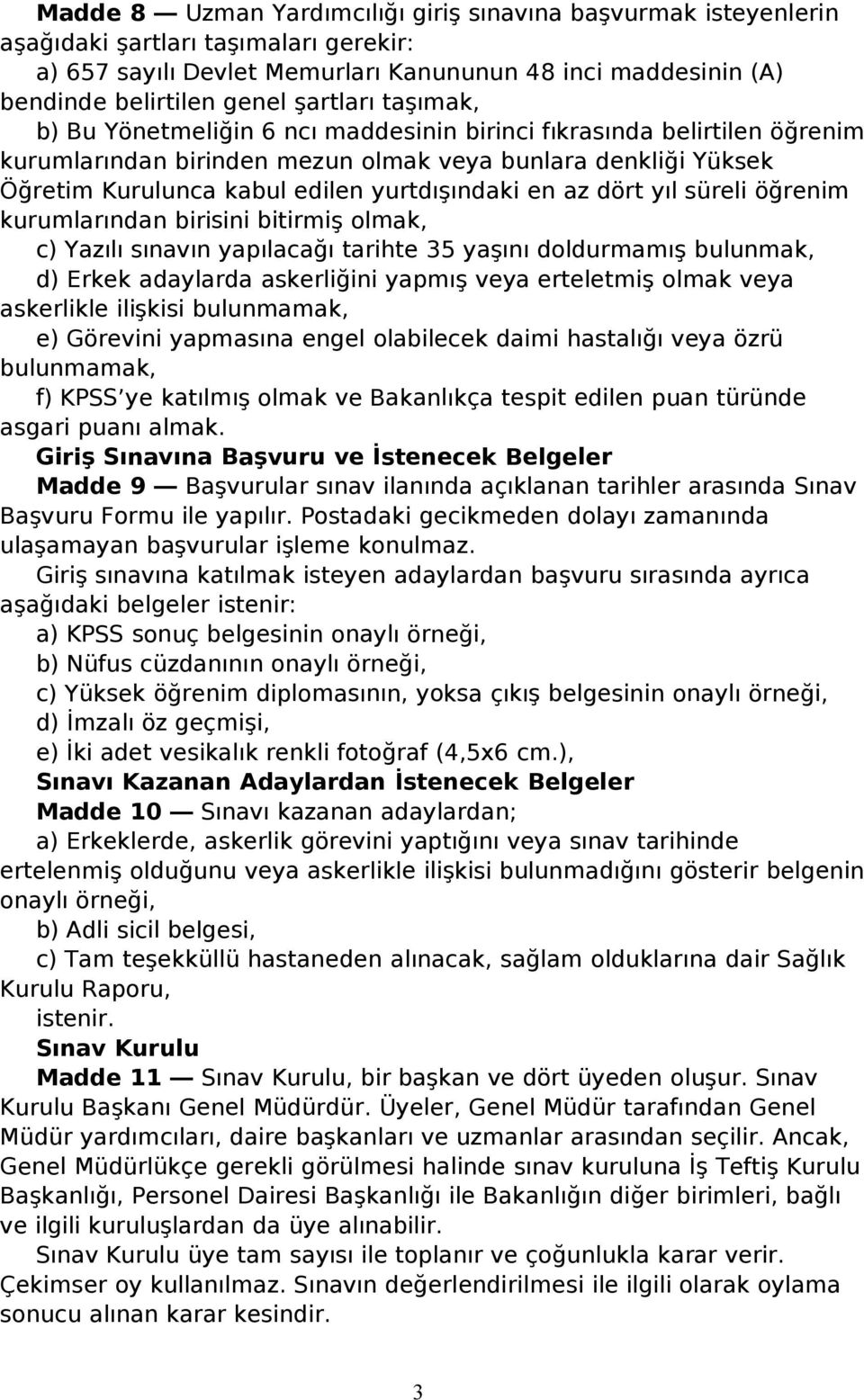 yurtdışındaki en az dört yıl süreli öğrenim kurumlarından birisini bitirmiş olmak, c) Yazılı sınavın yapılacağı tarihte 35 yaşını doldurmamış bulunmak, d) Erkek adaylarda askerliğini yapmış veya