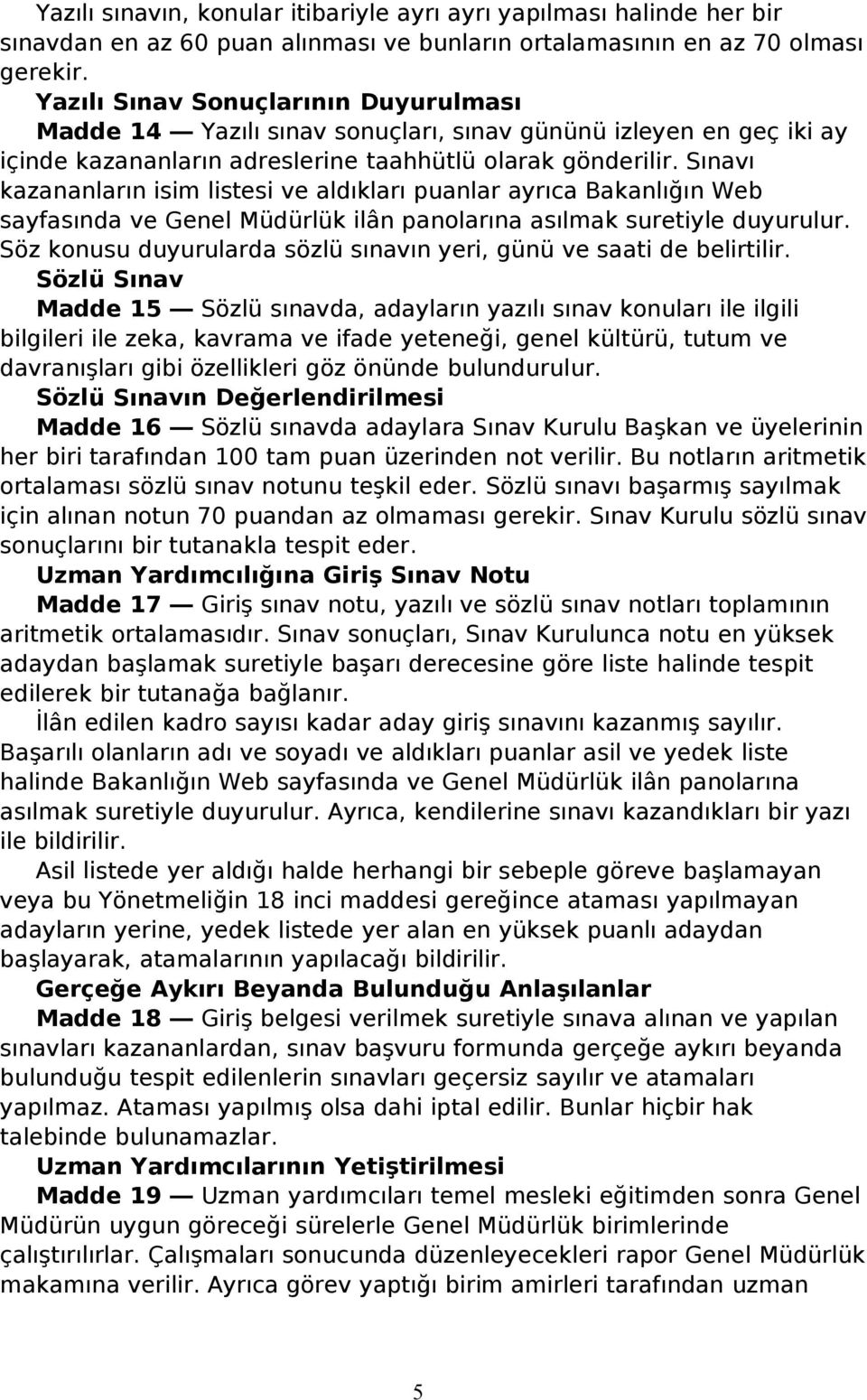 Sınavı kazananların isim listesi ve aldıkları puanlar ayrıca Bakanlığın Web sayfasında ve Genel Müdürlük ilân panolarına asılmak suretiyle duyurulur.