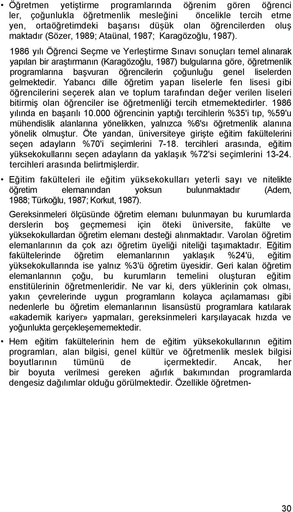 1986 yılı Öğrenci Seçme ve Yerleştirme Sınavı sonuçları temel alınarak yapılan bir araştırmanın (Karagözoğlu, 1987) bulgularına göre, öğretmenlik programlarına başvuran öğrencilerin çoğunluğu genel