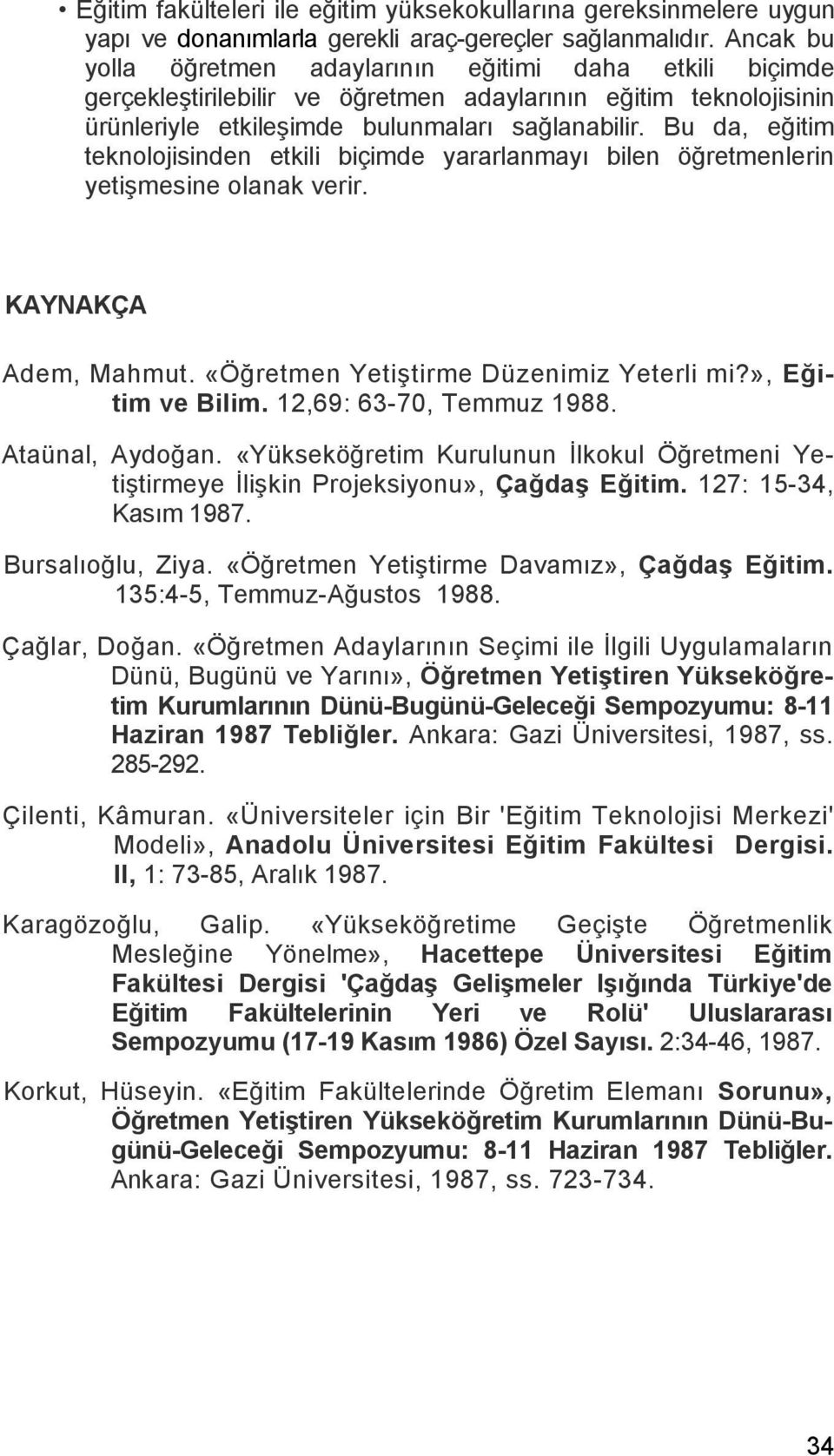 Bu da, eğitim teknolojisinden etkili biçimde yararlanmayı bilen öğretmenlerin yetişmesine olanak verir. KAYNAKÇA Adem, Mahmut. «Öğretmen Yetiştirme Düzenimiz Yeterli mi?», Eğitim ve Bilim.