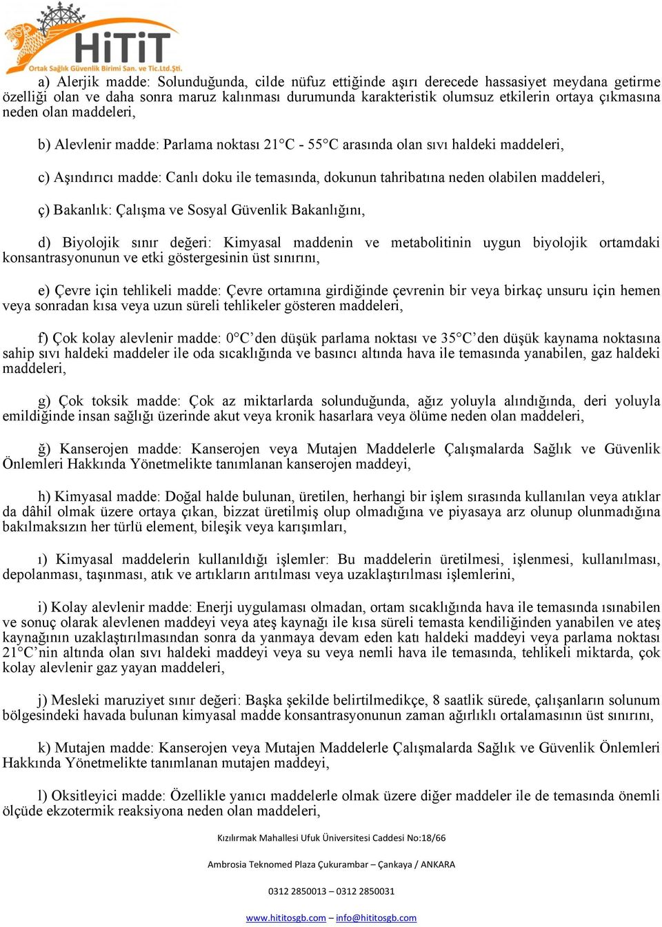 maddeleri, ç) Bakanlık: Çalışma ve Sosyal Güvenlik Bakanlığını, d) Biyolojik sınır değeri: Kimyasal maddenin ve metabolitinin uygun biyolojik ortamdaki konsantrasyonunun ve etki göstergesinin üst