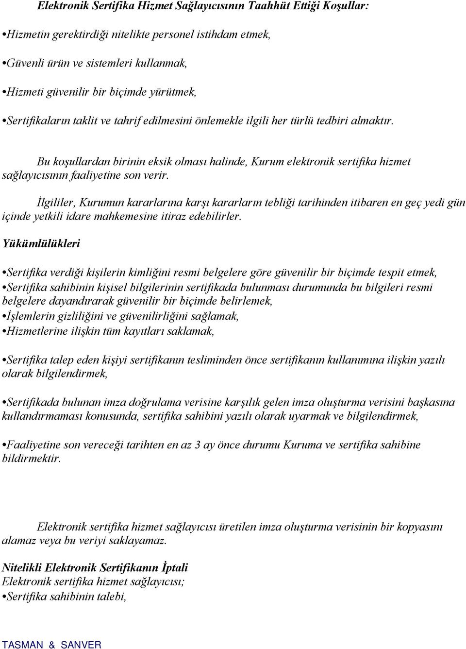 Bu koşullardan birinin eksik olması halinde, Kurum elektronik sertifika hizmet sağlayıcısının faaliyetine son verir.