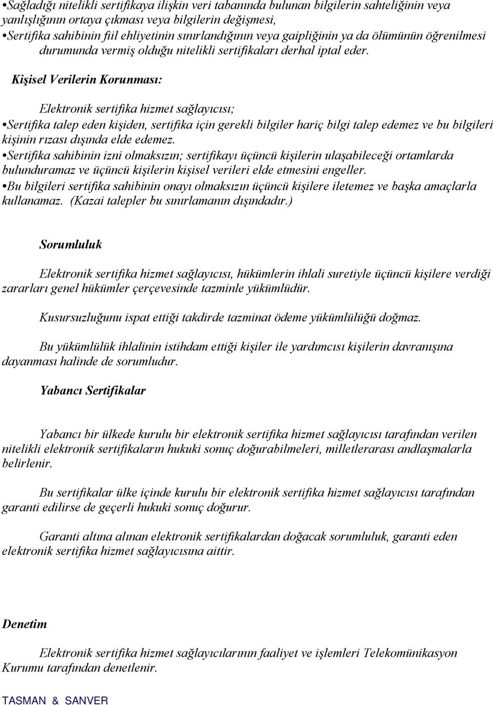 Kişisel Verilerin Korunması: Elektronik sertifika hizmet sağlayıcısı; Sertifika talep eden kişiden, sertifika için gerekli bilgiler hariç bilgi talep edemez ve bu bilgileri kişinin rızası dışında