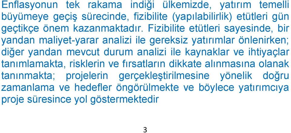 Fizibilite etütleri sayesinde, bir yandan maliyet-yarar analizi ile gereksiz yatırımlar önlenirken; diğer yandan mevcut durum