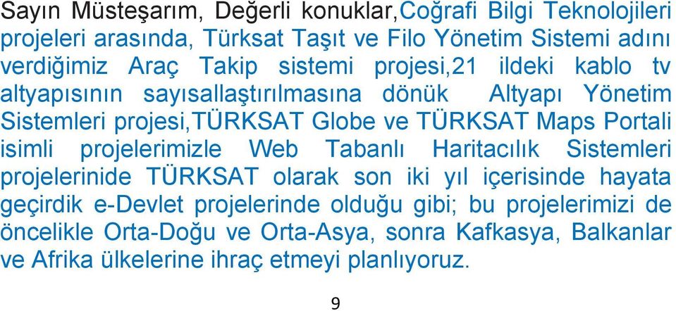 Portali isimli projelerimizle Web Tabanlı Haritacılık Sistemleri projelerinide TÜRKSAT olarak son iki yıl içerisinde hayata geçirdik e-devlet