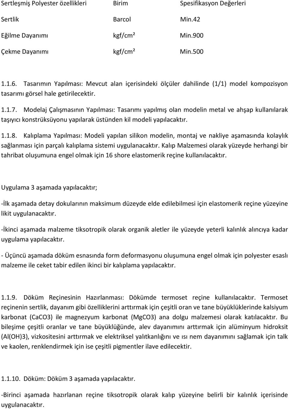 Modelaj Çalışmasının Yapılması: Tasarımı yapılmış olan modelin metal ve ahşap kullanılarak taşıyıcı konstrüksüyonu yapılarak üstünden kil modeli yapılacaktır. 1.1.8.