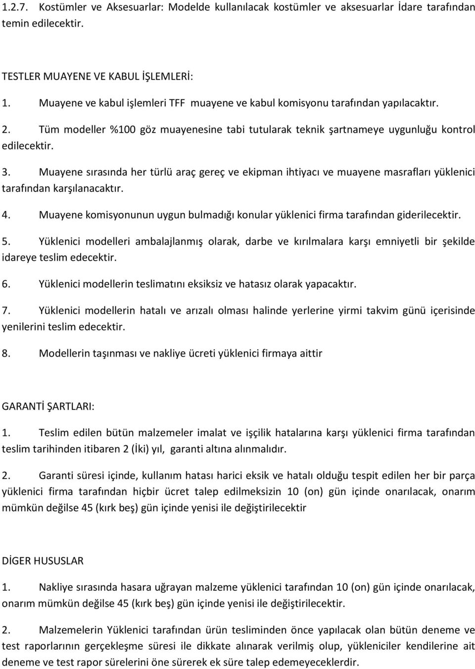 Muayene sırasında her türlü araç gereç ve ekipman ihtiyacı ve muayene masrafları yüklenici tarafından karşılanacaktır. 4.