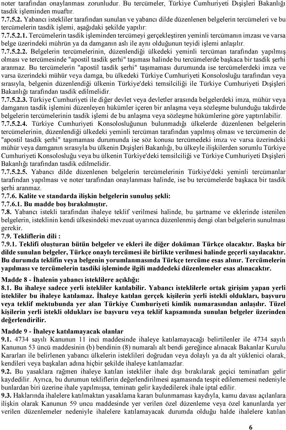 Tercümelerin tasdik işleminden tercümeyi gerçekleştiren yeminli tercümanın imzası ve varsa belge üzerindeki mührün ya da damganın aslı ile aynı olduğunun teyidi işlemi anlaşılır. 7.7.5.2.