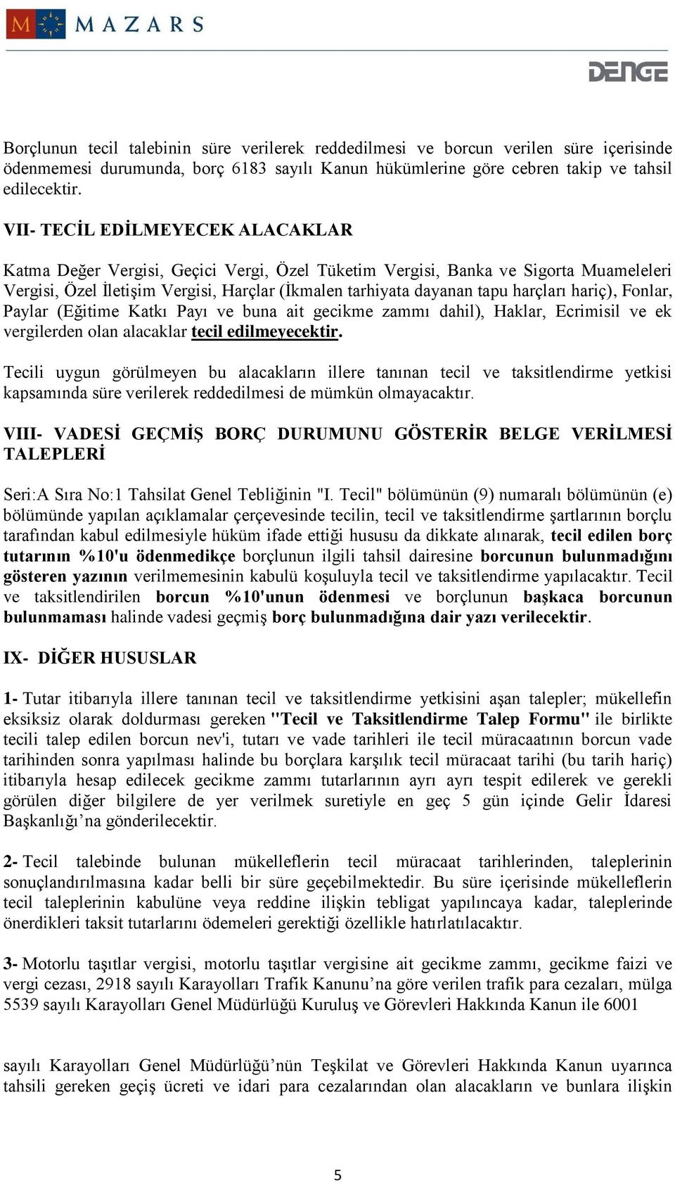 hariç), Fonlar, Paylar (Eğitime Katkı Payı ve buna ait gecikme zammı dahil), Haklar, Ecrimisil ve ek vergilerden olan alacaklar tecil edilmeyecektir.