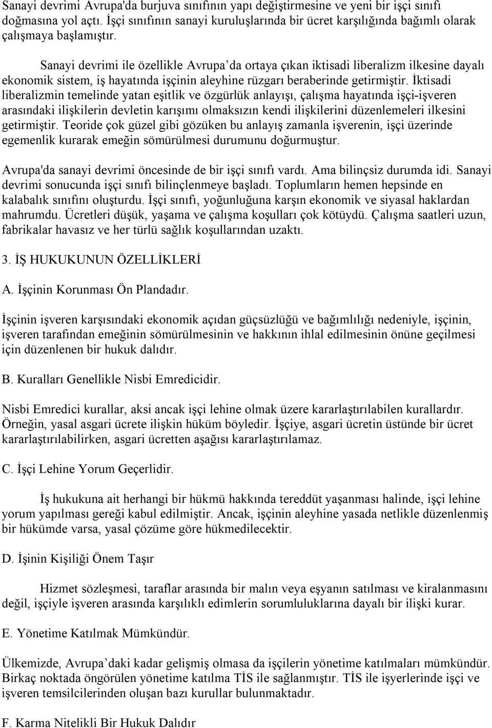 Sanayi devrimi ile özellikle Avrupa da ortaya çıkan iktisadi liberalizm ilkesine dayalı ekonomik sistem, iş hayatında işçinin aleyhine rüzgarı beraberinde getirmiştir.