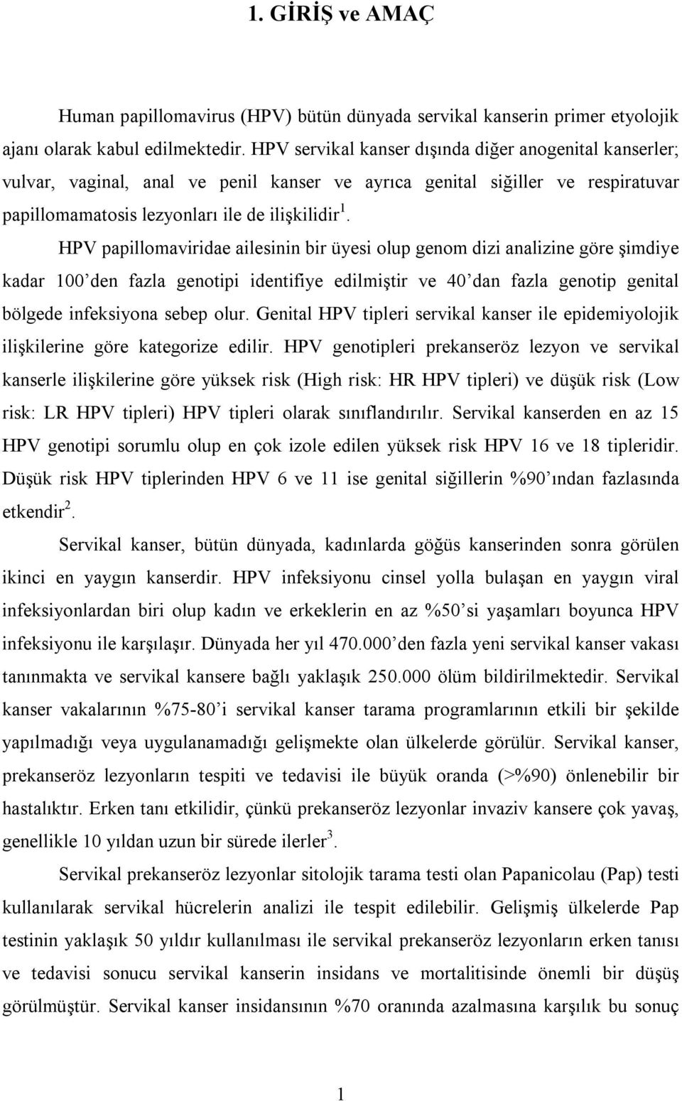 HPV papillomaviridae ailesinin bir üyesi olup genom dizi analizine göre şimdiye kadar 100 den fazla genotipi identifiye edilmiştir ve 40 dan fazla genotip genital bölgede infeksiyona sebep olur.