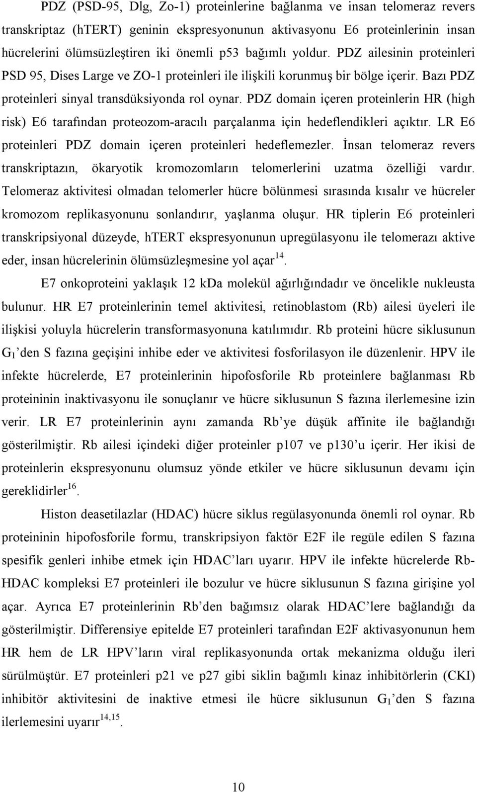 PDZ domain içeren proteinlerin HR (high risk) E6 tarafından proteozom-aracılı parçalanma için hedeflendikleri açıktır. LR E6 proteinleri PDZ domain içeren proteinleri hedeflemezler.