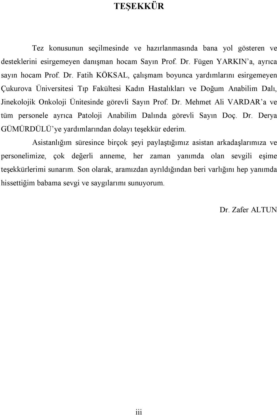 Fatih KÖKSAL, çalışmam boyunca yardımlarını esirgemeyen Çukurova Üniversitesi Tıp Fakültesi Kadın Hastalıkları ve Doğum Anabilim Dalı, Jinekolojik Onkoloji Ünitesinde görevli Sayın Prof. Dr.