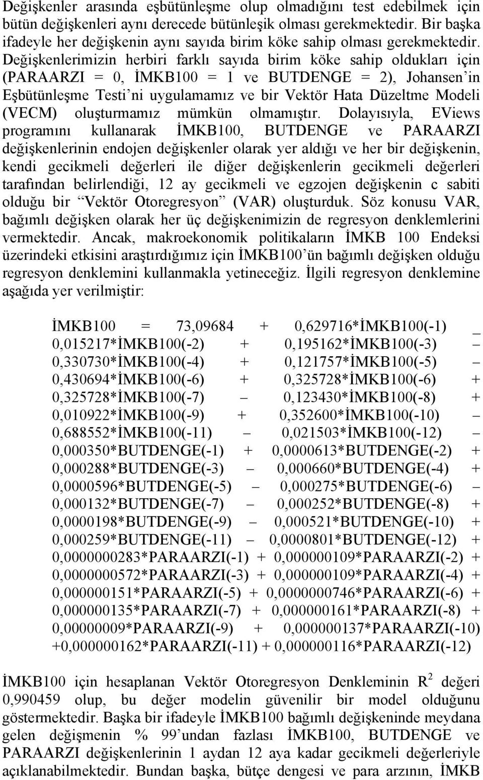 Değişkenlerimizin herbiri farklı sayıda birim köke sahip oldukları için (PARAARZI = 0, İMKB100 = 1 ve BUTDENGE = 2), Johansen in Eşbütünleşme Testi ni uygulamamız ve bir Vektör Hata Düzeltme Modeli