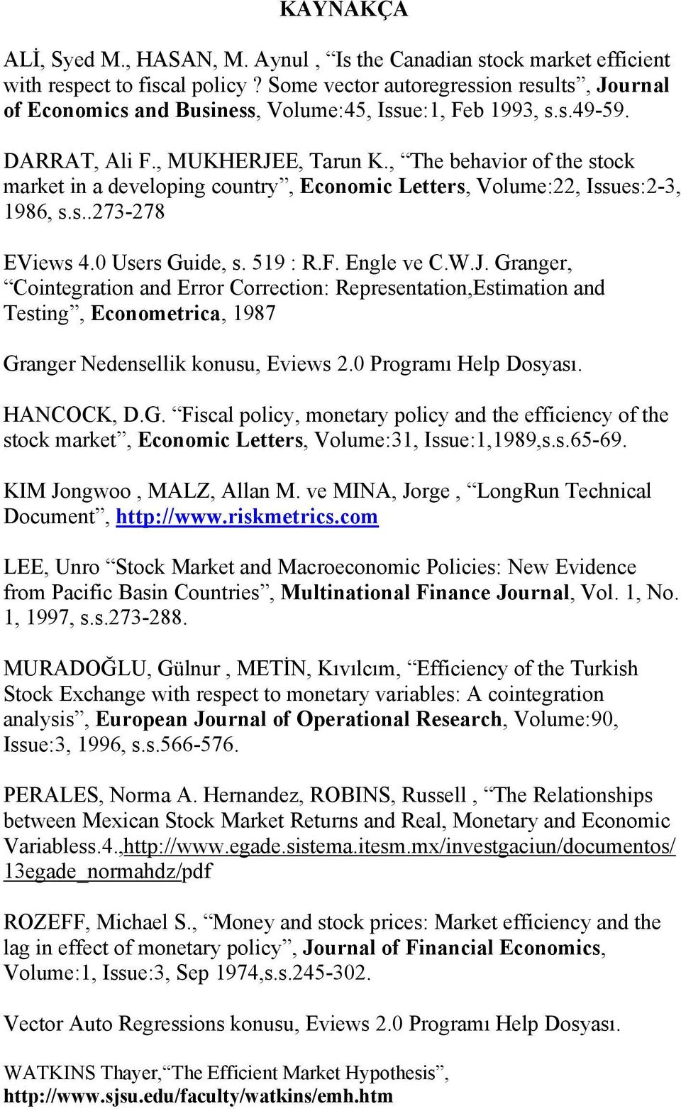 , The behavior of the stock market in a developing country, Economic Letters, Volume:22, Issues:2-3, 1986, s.s..273-278 EViews 4.0 Users Guide, s. 519 : R.F. Engle ve C.W.J.