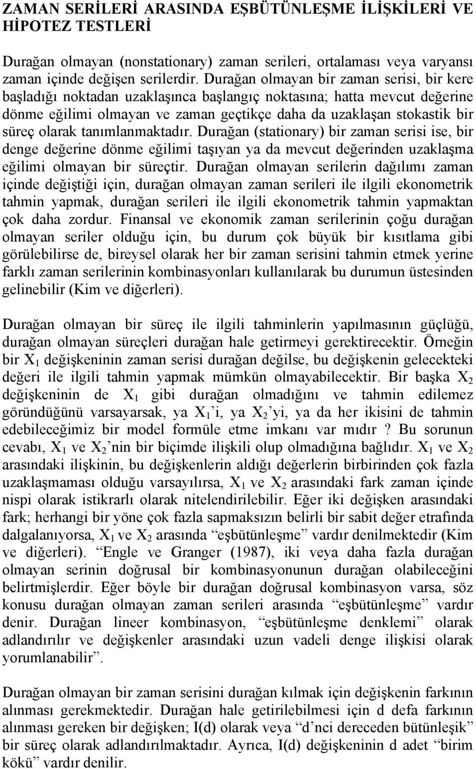 olarak tanımlanmaktadır. Durağan (stationary) bir zaman serisi ise, bir denge değerine dönme eğilimi taşıyan ya da mevcut değerinden uzaklaşma eğilimi olmayan bir süreçtir.