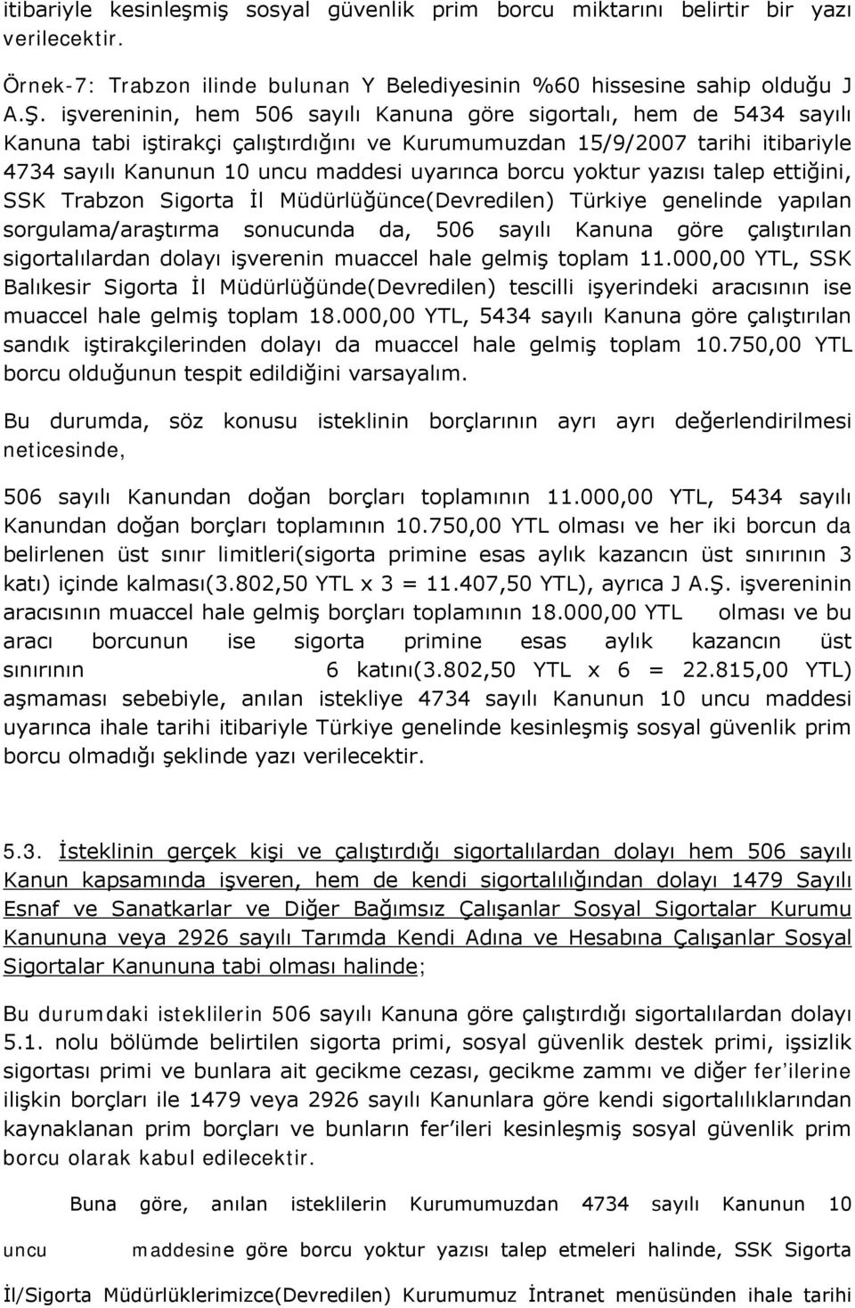 borcu yoktur yazısı talep ettiğini, SSK Trabzon Sigorta İl Müdürlüğünce(Devredilen) Türkiye genelinde yapılan sorgulama/araştırma sonucunda da, 506 sayılı Kanuna göre çalıştırılan sigortalılardan