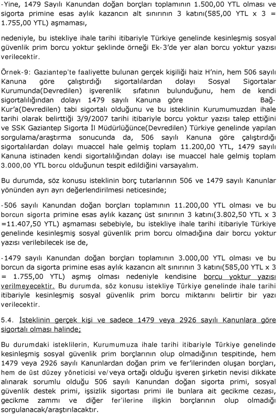 Örnek-9: Gaziantep te faaliyette bulunan gerçek kişiliği haiz H nin, hem 506 sayılı Kanuna göre çalıştırdığı sigortalılardan dolayı Sosyal Sigortalar Kurumunda(Devredilen) işverenlik sıfatının