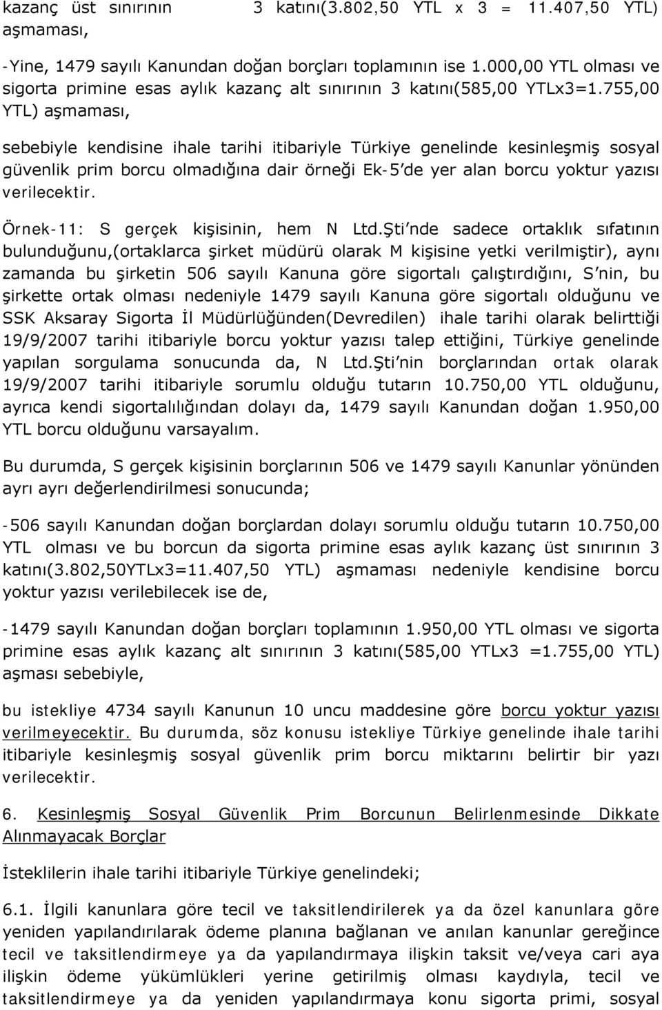 755,00 YTL) aşmaması, sebebiyle kendisine ihale tarihi itibariyle Türkiye genelinde kesinleşmiş sosyal güvenlik prim borcu olmadığına dair örneği Ek-5 de yer alan borcu yoktur yazısı verilecektir.