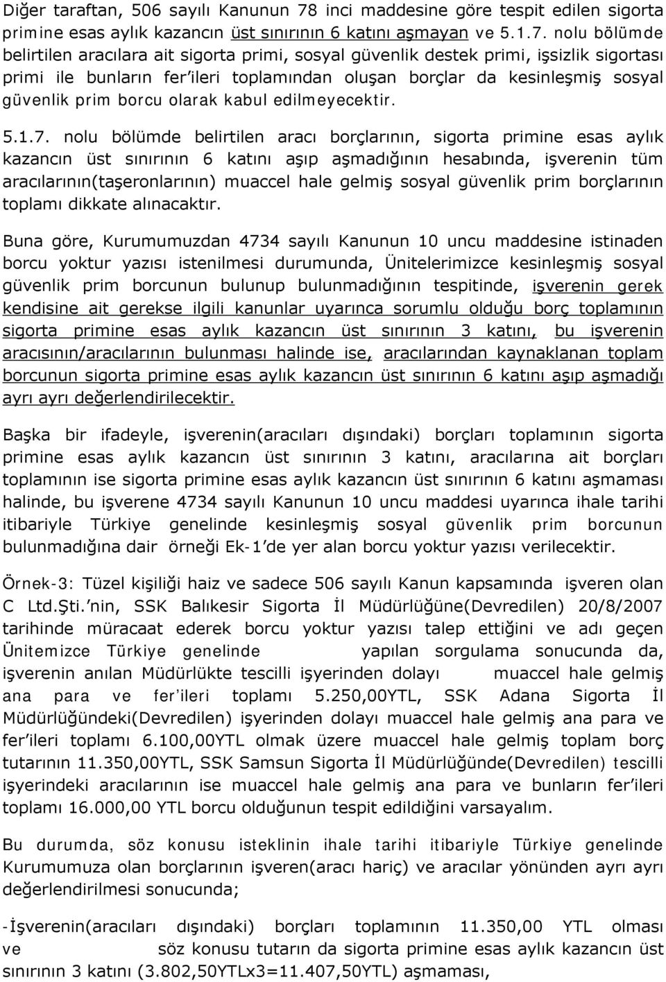 nolu bölümde belirtilen aracılara ait sigorta primi, sosyal güvenlik destek primi, işsizlik sigortası primi ile bunların fer ileri toplamından oluşan borçlar da kesinleşmiş sosyal güvenlik prim borcu